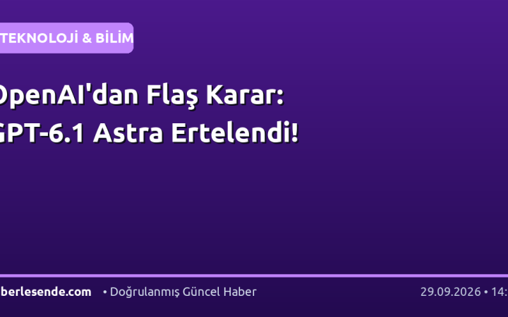 OpenAI'dan Flaş Karar: GPT-6.1 Astra Ertelendi!