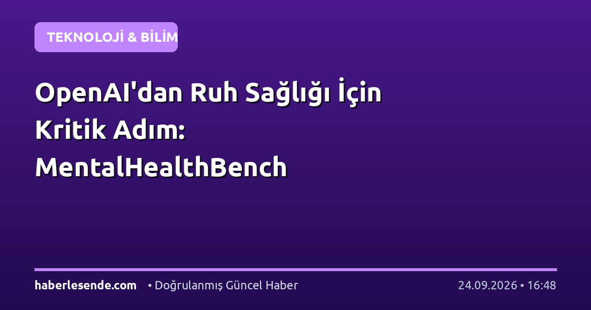 OpenAI'dan Ruh Sağlığı İçin Kritik Adım: MentalHealthBench