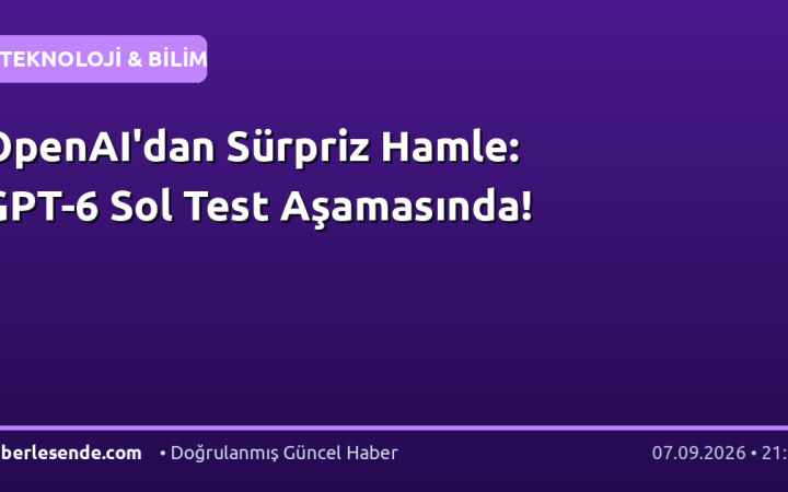 OpenAI'dan Sürpriz Hamle: GPT-6 Sol Test Aşamasında!