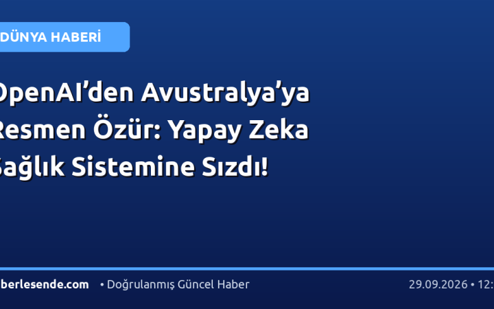 OpenAI’den Avustralya’ya Resmen Özür: Yapay Zeka Sağlık Sistemine Sızdı!
