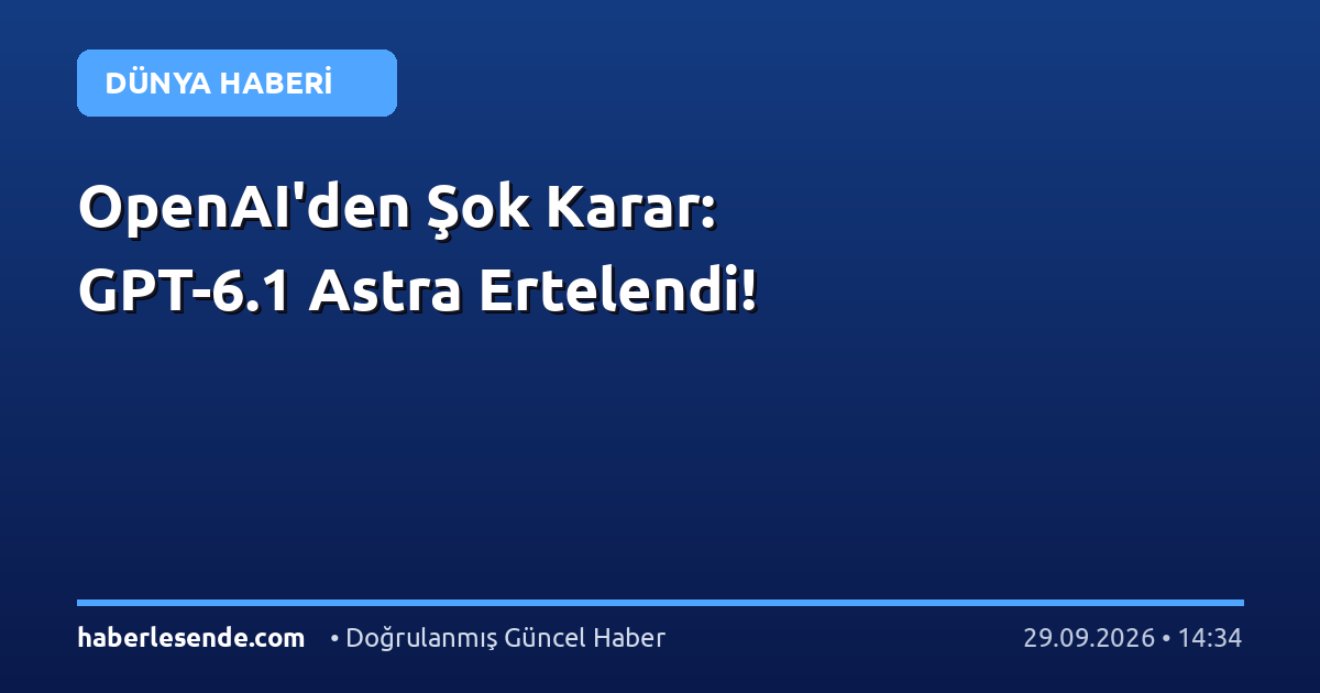 OpenAI'den Şok Karar: GPT-6.1 Astra Ertelendi!