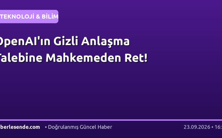 OpenAI'ın Gizli Anlaşma Talebine Mahkemeden Ret!