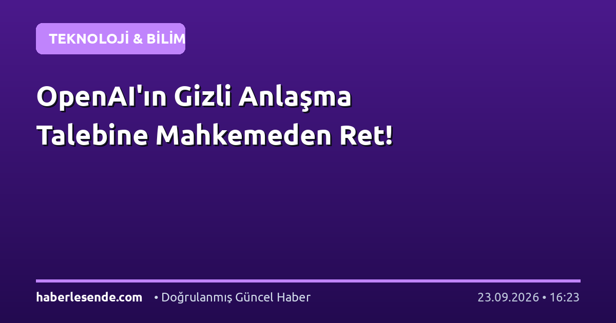 OpenAI'ın Gizli Anlaşma Talebine Mahkemeden Ret!