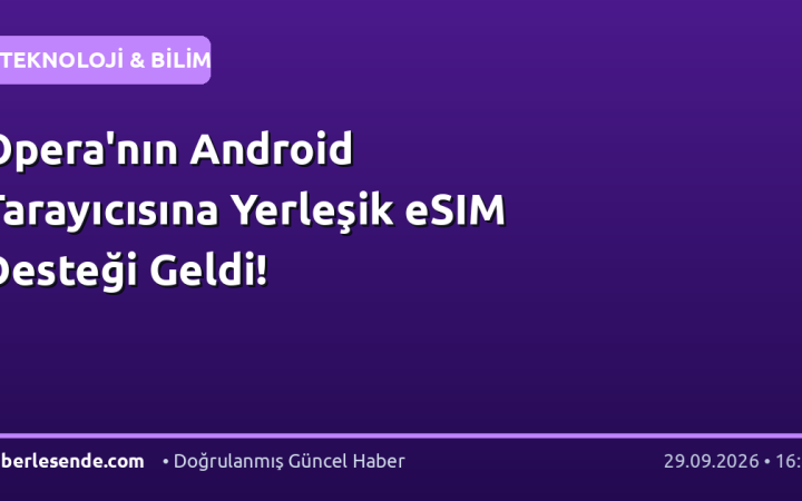 Opera'nın Android Tarayıcısına Yerleşik eSIM Desteği Geldi!