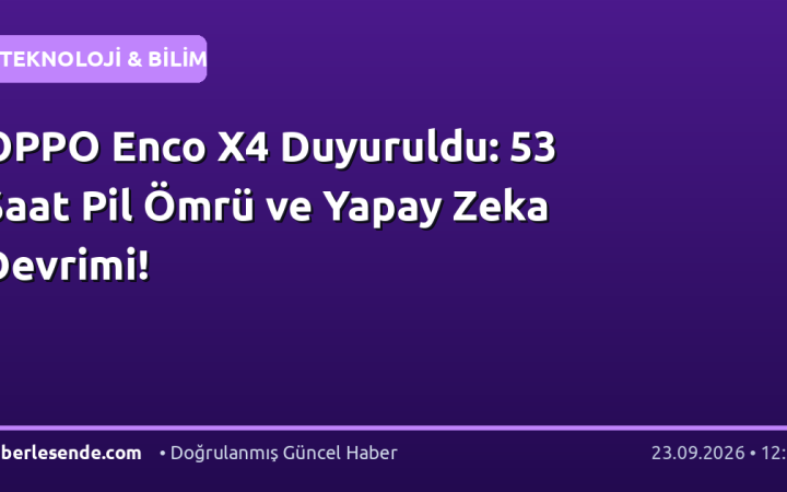 OPPO Enco X4 Duyuruldu: 53 Saat Pil Ömrü ve Yapay Zeka Devrimi!