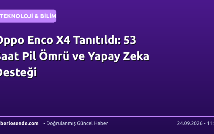 Oppo Enco X4 Tanıtıldı: 53 Saat Pil Ömrü ve Yapay Zeka Desteği