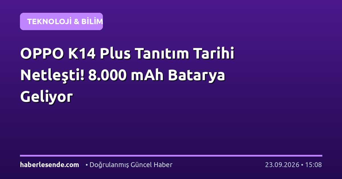 OPPO K14 Plus Tanıtım Tarihi Netleşti! 8.000 mAh Batarya Geliyor
