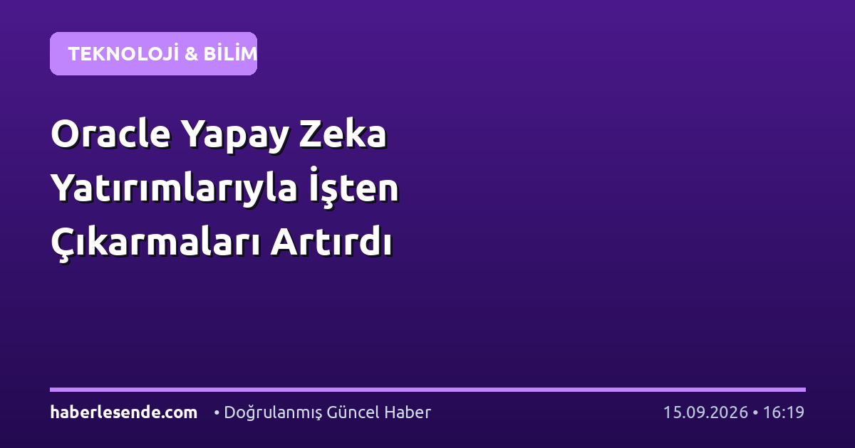 Oracle Yapay Zeka Yatırımlarıyla İşten Çıkarmaları Artırdı