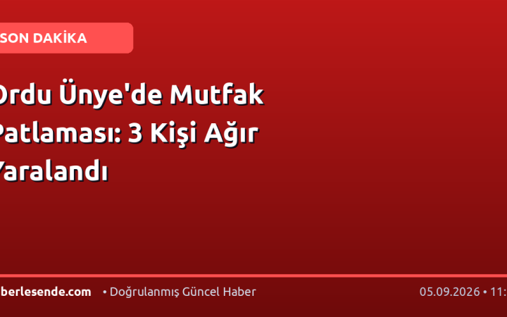 Ordu Ünye'de Mutfak Patlaması: 3 Kişi Ağır Yaralandı