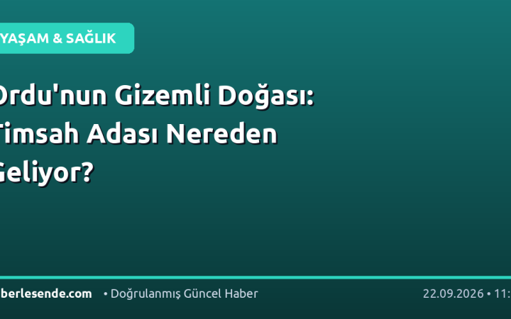 Ordu'nun Gizemli Doğası: Timsah Adası Nereden Geliyor?