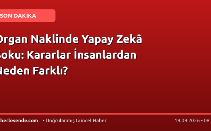 Organ Naklinde Yapay Zekâ Şoku: Kararlar İnsanlardan Neden Farklı?
