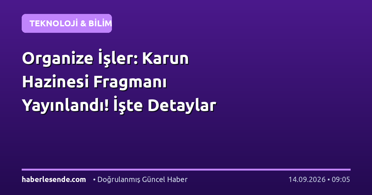 Organize İşler: Karun Hazinesi Fragmanı Yayınlandı! İşte Detaylar