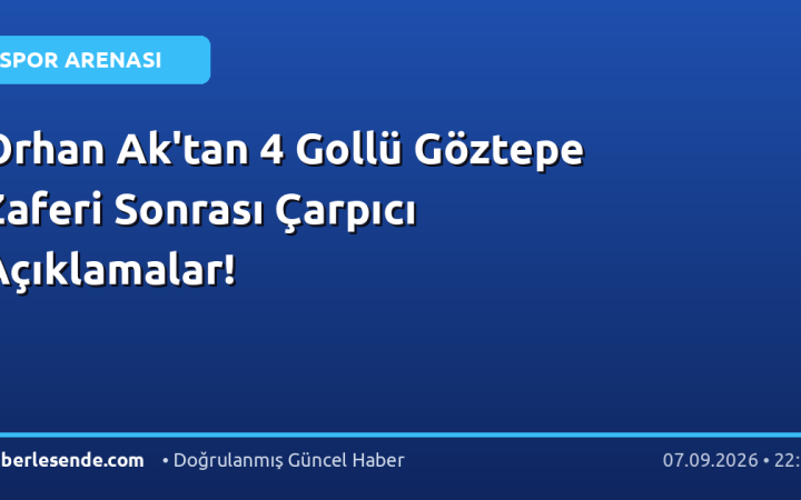 Orhan Ak'tan 4 Gollü Göztepe Zaferi Sonrası Çarpıcı Açıklamalar!