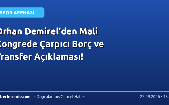 Orhan Demirel'den Mali Kongrede Çarpıcı Borç ve Transfer Açıklaması!
