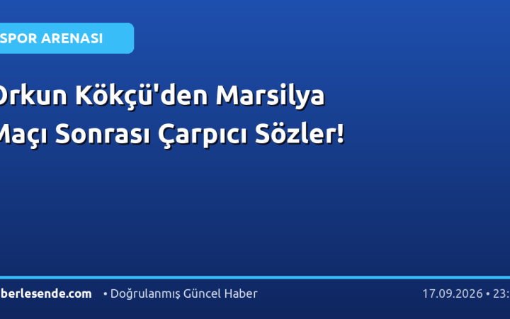 Orkun Kökçü'den Marsilya Maçı Sonrası Çarpıcı Sözler!