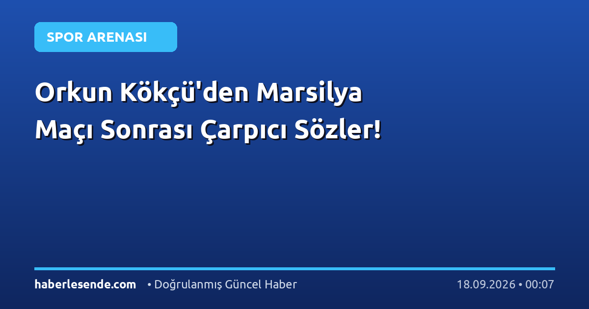 Orkun Kökçü'den Marsilya Maçı Sonrası Çarpıcı Sözler!