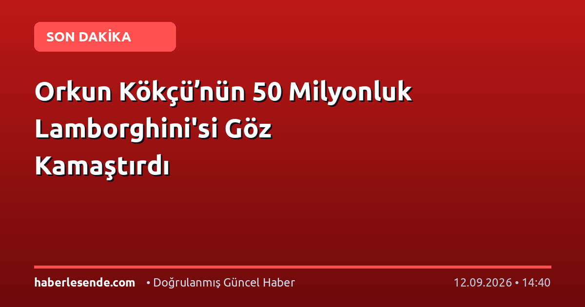 Orkun Kökçü’nün 50 Milyonluk Lamborghini'si Göz Kamaştırdı