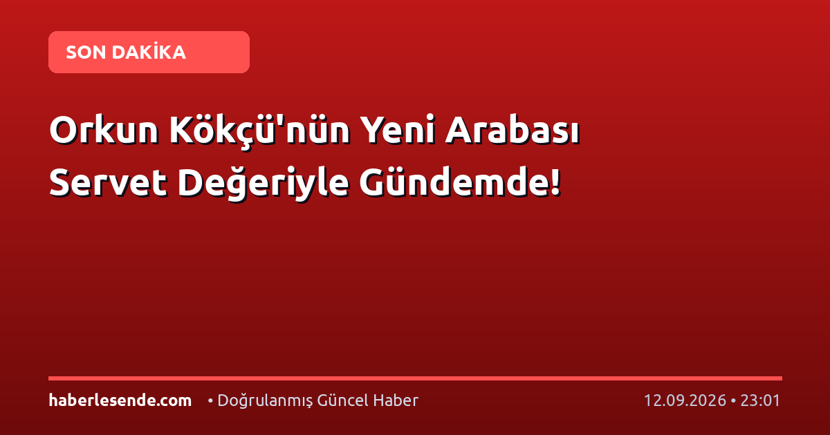 Orkun Kökçü'nün Yeni Arabası Servet Değeriyle Gündemde!
