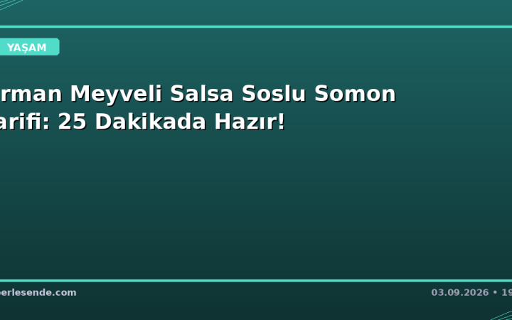 Orman Meyveli Salsa Soslu Somon Tarifi: 25 Dakikada Hazır!
