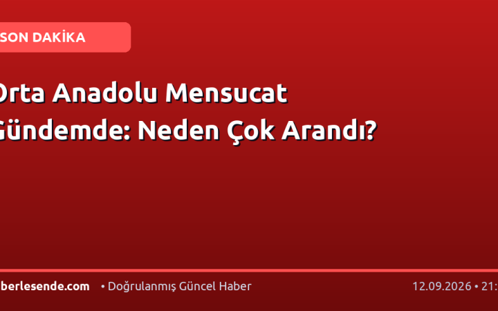 Orta Anadolu Mensucat Gündemde: Neden Çok Arandı?