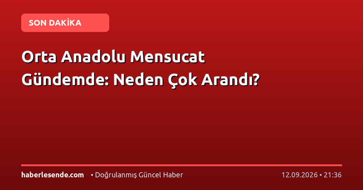 Orta Anadolu Mensucat Gündemde: Neden Çok Arandı?