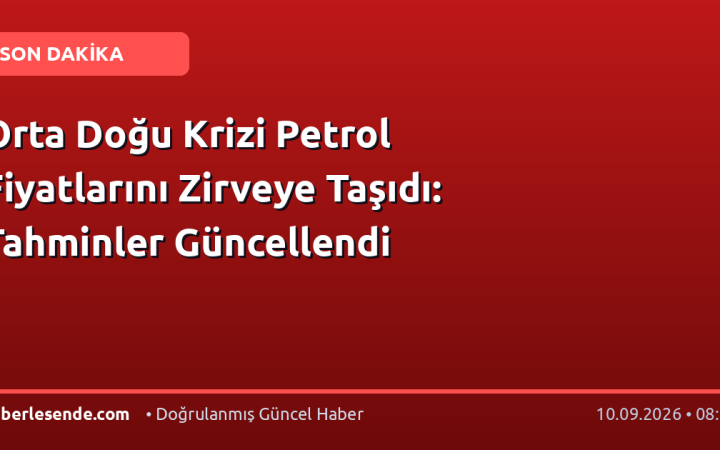 Orta Doğu Krizi Petrol Fiyatlarını Zirveye Taşıdı: Tahminler Güncellendi