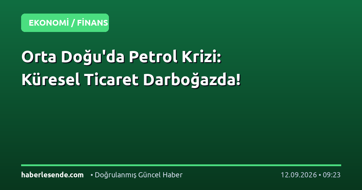 Orta Doğu'da Petrol Krizi: Küresel Ticaret Darboğazda!