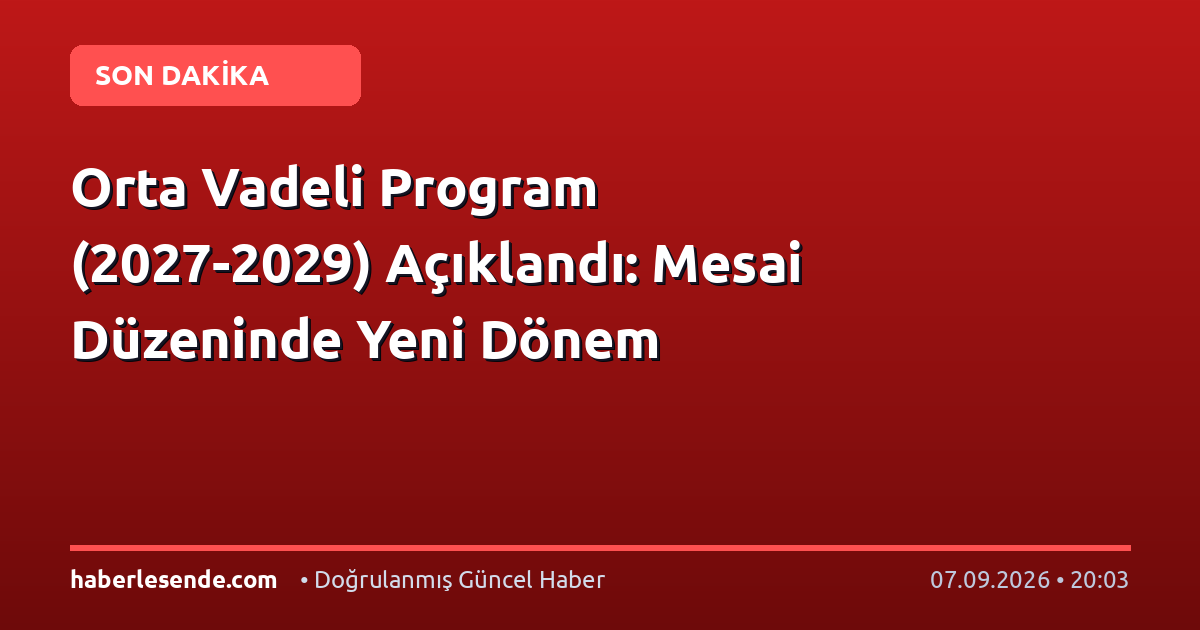 Orta Vadeli Program (2027-2029) Açıklandı: Mesai Düzeninde Yeni Dönem