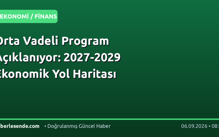 Orta Vadeli Program Açıklanıyor: 2027-2029 Ekonomik Yol Haritası