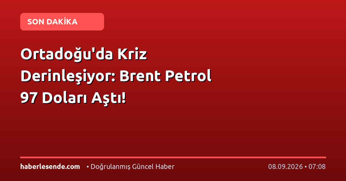 Ortadoğu'da Kriz Derinleşiyor: Brent Petrol 97 Doları Aştı!