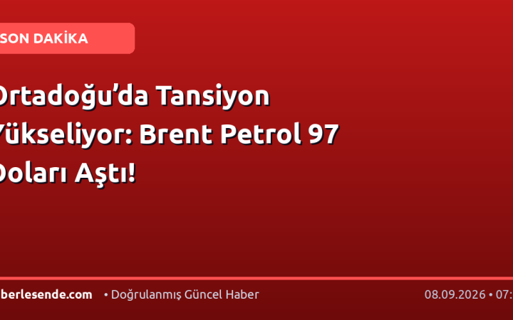 Ortadoğu’da Tansiyon Yükseliyor: Brent Petrol 97 Doları Aştı!