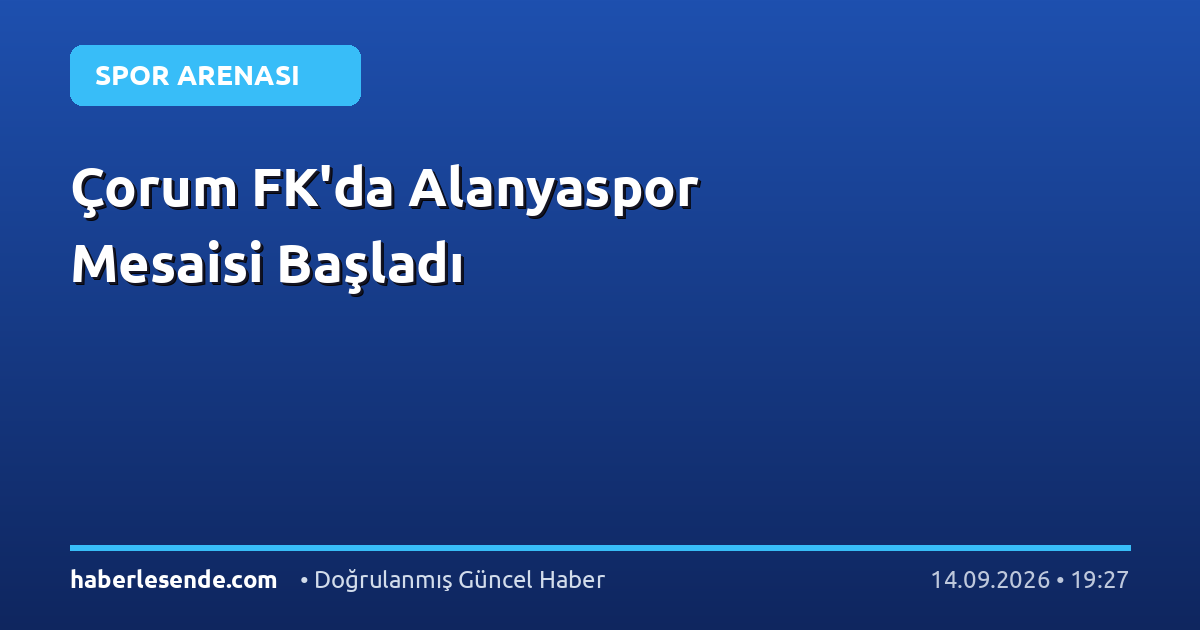 Çorum FK'da Alanyaspor Mesaisi Başladı