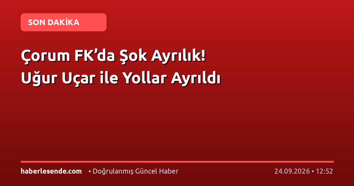 Çorum FK’da Şok Ayrılık! Uğur Uçar ile Yollar Ayrıldı