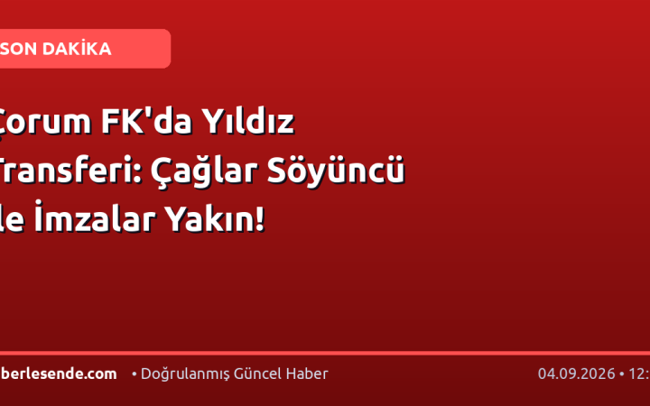 Çorum FK'da Yıldız Transferi: Çağlar Söyüncü ile İmzalar Yakın!