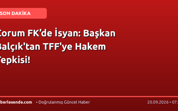 Çorum FK’de İsyan: Başkan Balçık'tan TFF'ye Hakem Tepkisi!