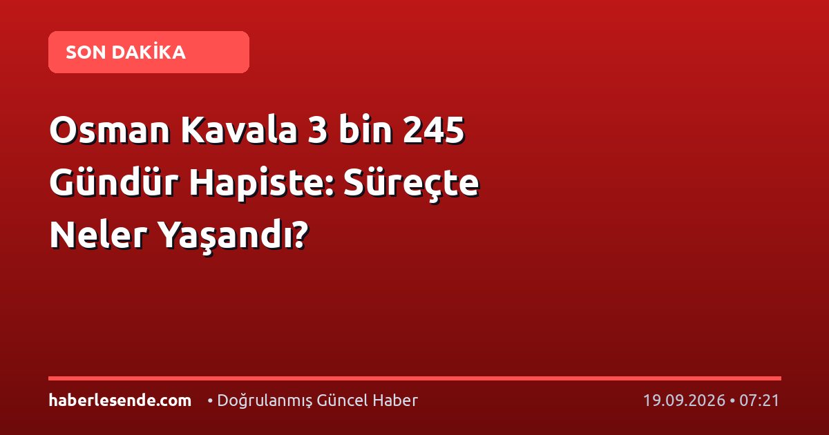 Osman Kavala 3 bin 245 Gündür Hapiste: Süreçte Neler Yaşandı?