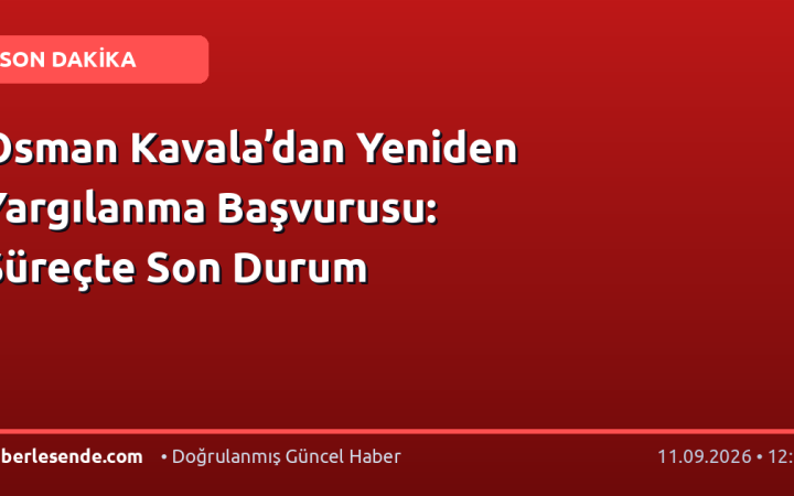 Osman Kavala’dan Yeniden Yargılanma Başvurusu: Süreçte Son Durum