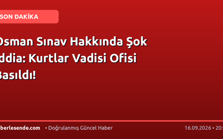 Osman Sınav Hakkında Şok İddia: Kurtlar Vadisi Ofisi Basıldı!