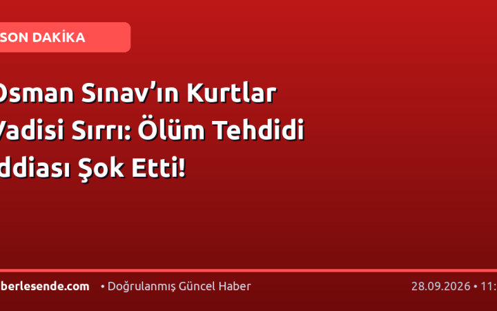 Osman Sınav’ın Kurtlar Vadisi Sırrı: Ölüm Tehdidi İddiası Şok Etti!