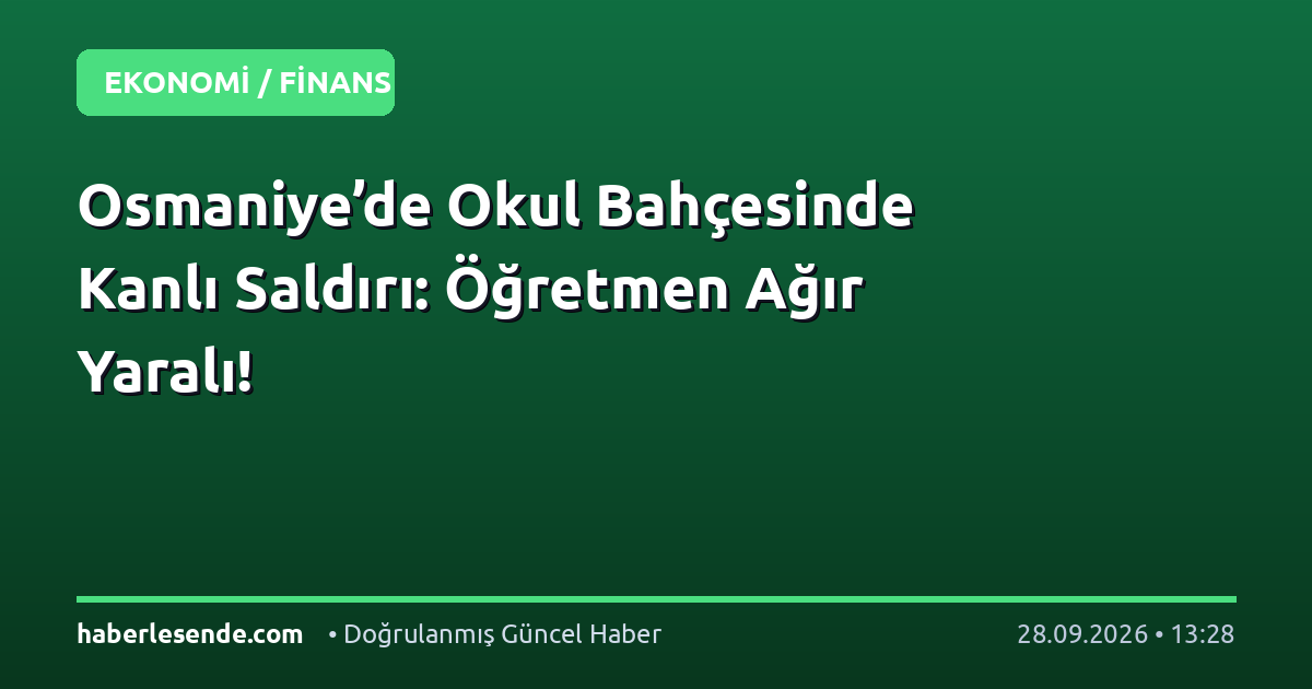 Osmaniye’de Okul Bahçesinde Kanlı Saldırı: Öğretmen Ağır Yaralı!