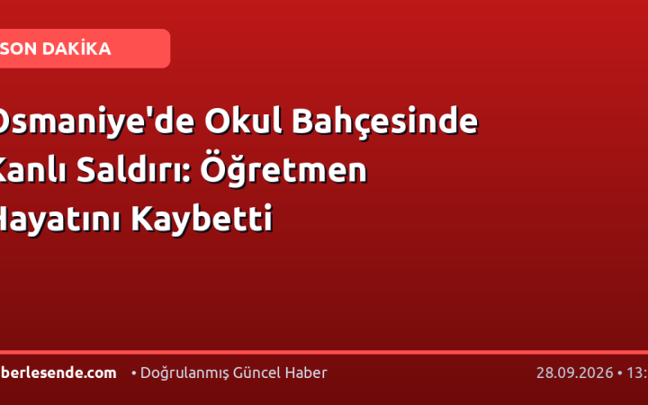 Osmaniye'de Okul Bahçesinde Kanlı Saldırı: Öğretmen Hayatını Kaybetti