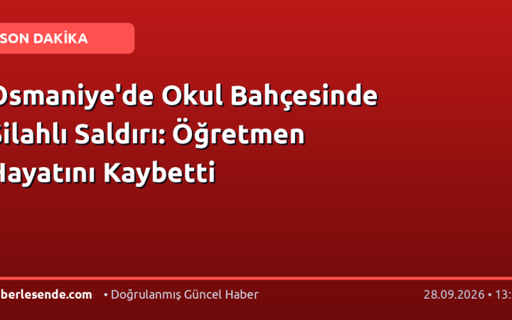 Osmaniye'de Okul Bahçesinde Silahlı Saldırı: Öğretmen Hayatını Kaybetti