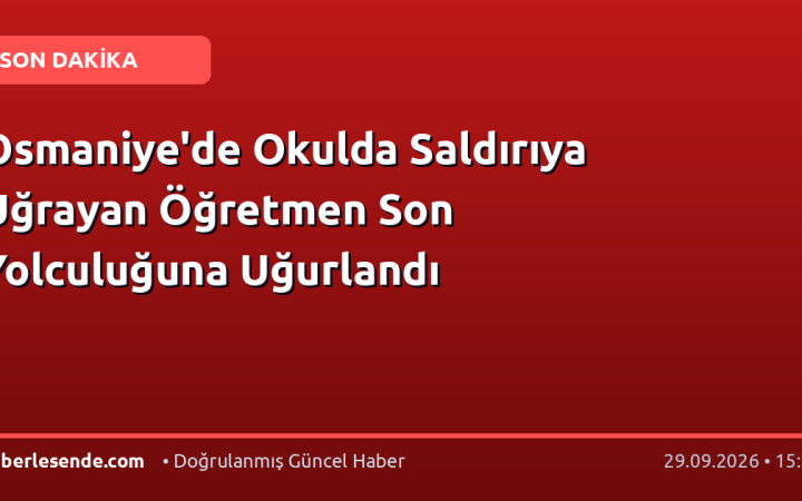 Osmaniye'de Okulda Saldırıya Uğrayan Öğretmen Son Yolculuğuna Uğurlandı