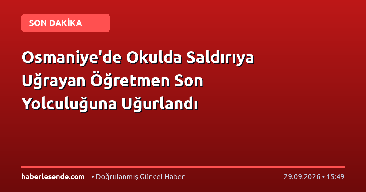 Osmaniye'de Okulda Saldırıya Uğrayan Öğretmen Son Yolculuğuna Uğurlandı