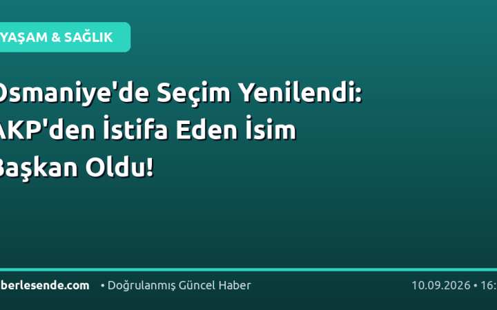 Osmaniye'de Seçim Yenilendi: AKP'den İstifa Eden İsim Başkan Oldu!