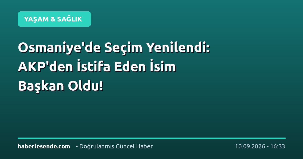 Osmaniye'de Seçim Yenilendi: AKP'den İstifa Eden İsim Başkan Oldu!