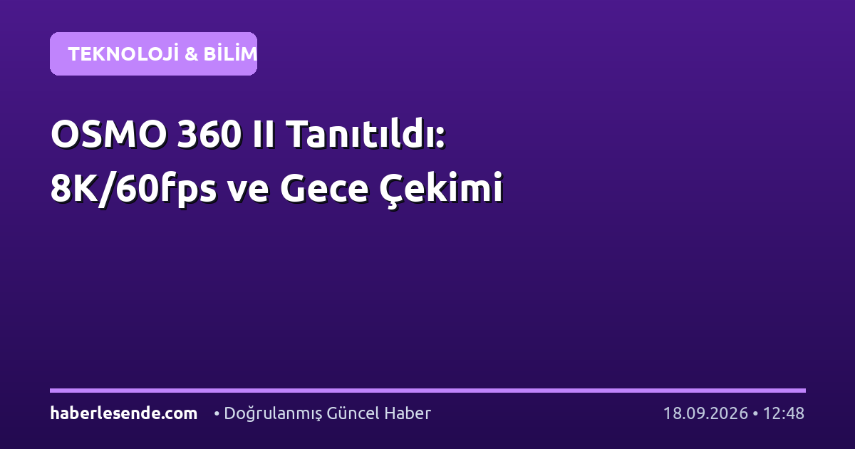 OSMO 360 II Tanıtıldı: 8K/60fps ve Gece Çekimi