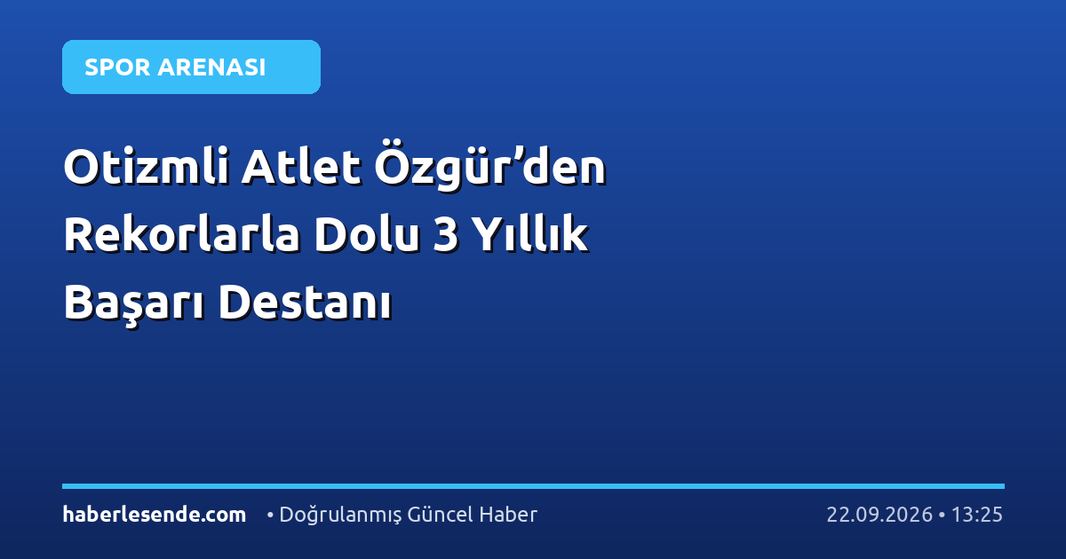 Otizmli Atlet Özgür’den Rekorlarla Dolu 3 Yıllık Başarı Destanı