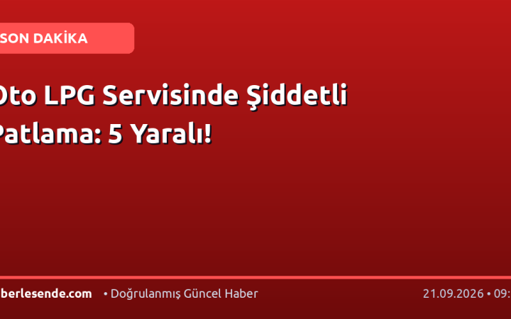 Oto LPG Servisinde Şiddetli Patlama: 5 Yaralı!