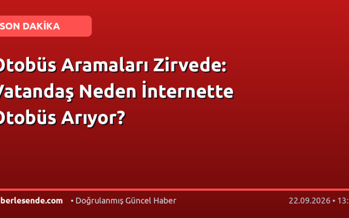 Otobüs Aramaları Zirvede: Vatandaş Neden İnternette Otobüs Arıyor?